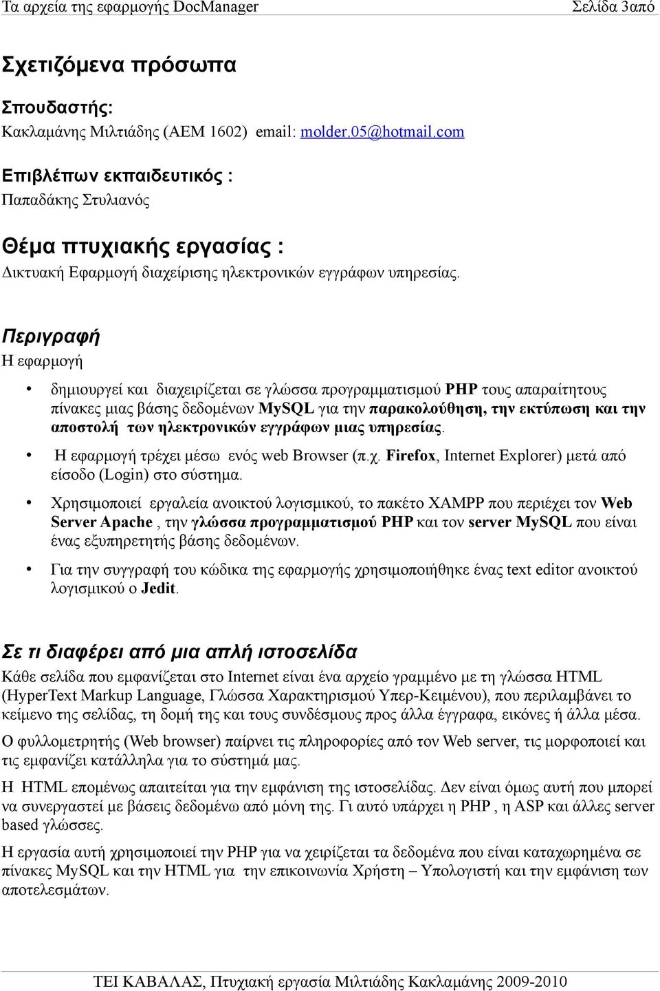 Περιγραφή Η εφαρμογή δημιουργεί και διαχειρίζεται σε γλώσσα προγραμματισμού PHP τους απαραίτητους πίνακες μιας βάσης δεδομένων MySQL για την παρακολούθηση, την εκτύπωση και την αποστολή των