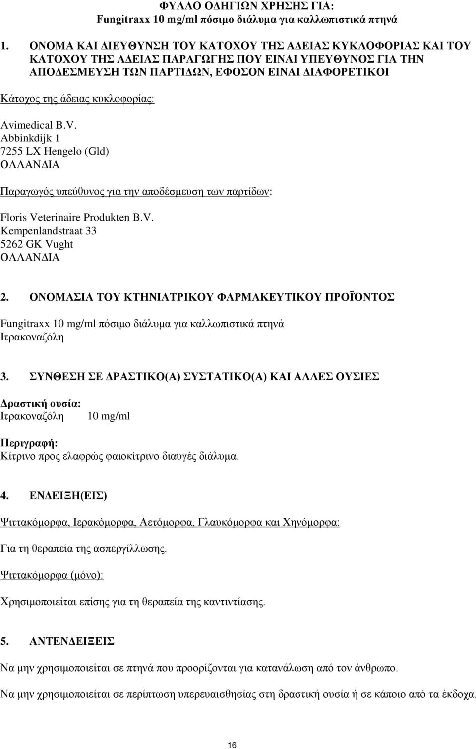 κυκλοφορίας: Avimedical B.V. Abbinkdijk 1 7255 LX Hengelo (Gld) ΟΛΛΑΝΔΙΑ Παραγωγός υπεύθυνος για την αποδέσμευση των παρτίδων: Floris Veterinaire Produkten B.V. Kempenlandstraat 33 5262 GK Vught ΟΛΛΑΝΔΙΑ 2.