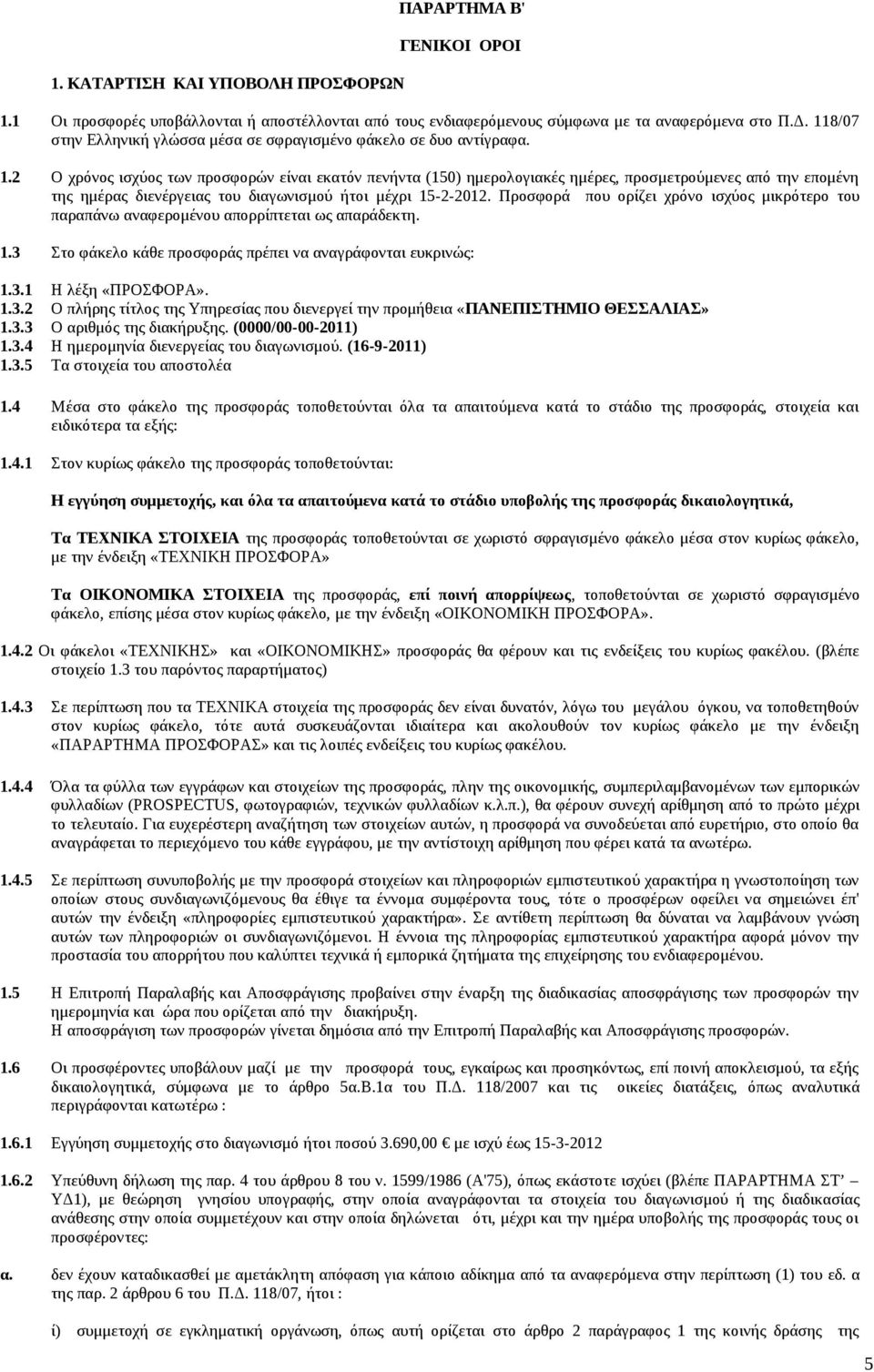 2 Ο χρόνος ισχύος των προσφορών είναι εκατόν πενήντα (150) ημερολογιακές ημέρες, προσμετρούμενες από την επομένη της ημέρας διενέργειας του διαγωνισμού ήτοι μέχρι 15-2-2012.