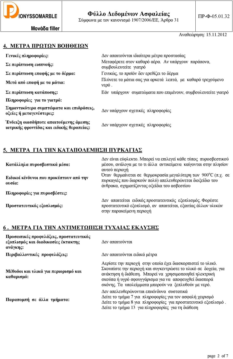 αέρα. Αν υπάρχουν παράπονα, συμβουλευτείτε γιατρό Γενικώς, το προϊόν δεν ερεθίζει το δέρμα Πλύνετε τα μάτια σας για αρκετά λεπτά, με καθαρό τρεχούμενο νερό.