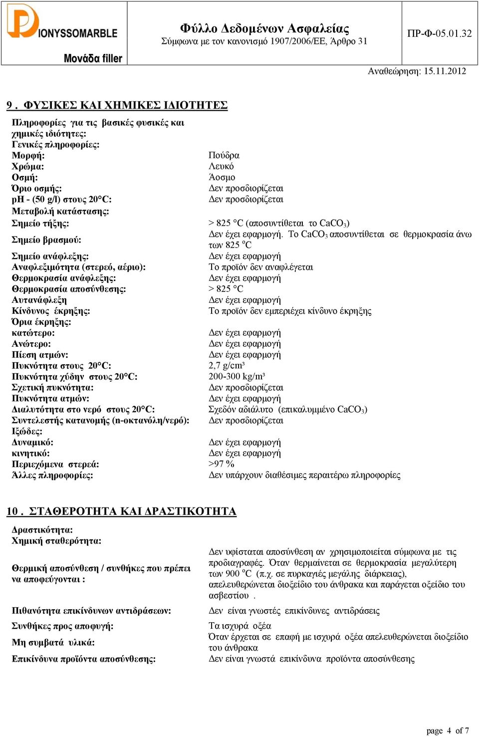 Tο CaCO 3 αποσυντίθεται σε θερμοκρασία άνω των 825 ο C Σημείο ανάφλεξης: Αναφλεξιμότητα (στερεό, αέριο): Το προϊόν δεν αναφλέγεται Θερμοκρασία ανάφλεξης: Θερμοκρασία αποσύνθεσης: > 825 C Αυτανάφλεξη