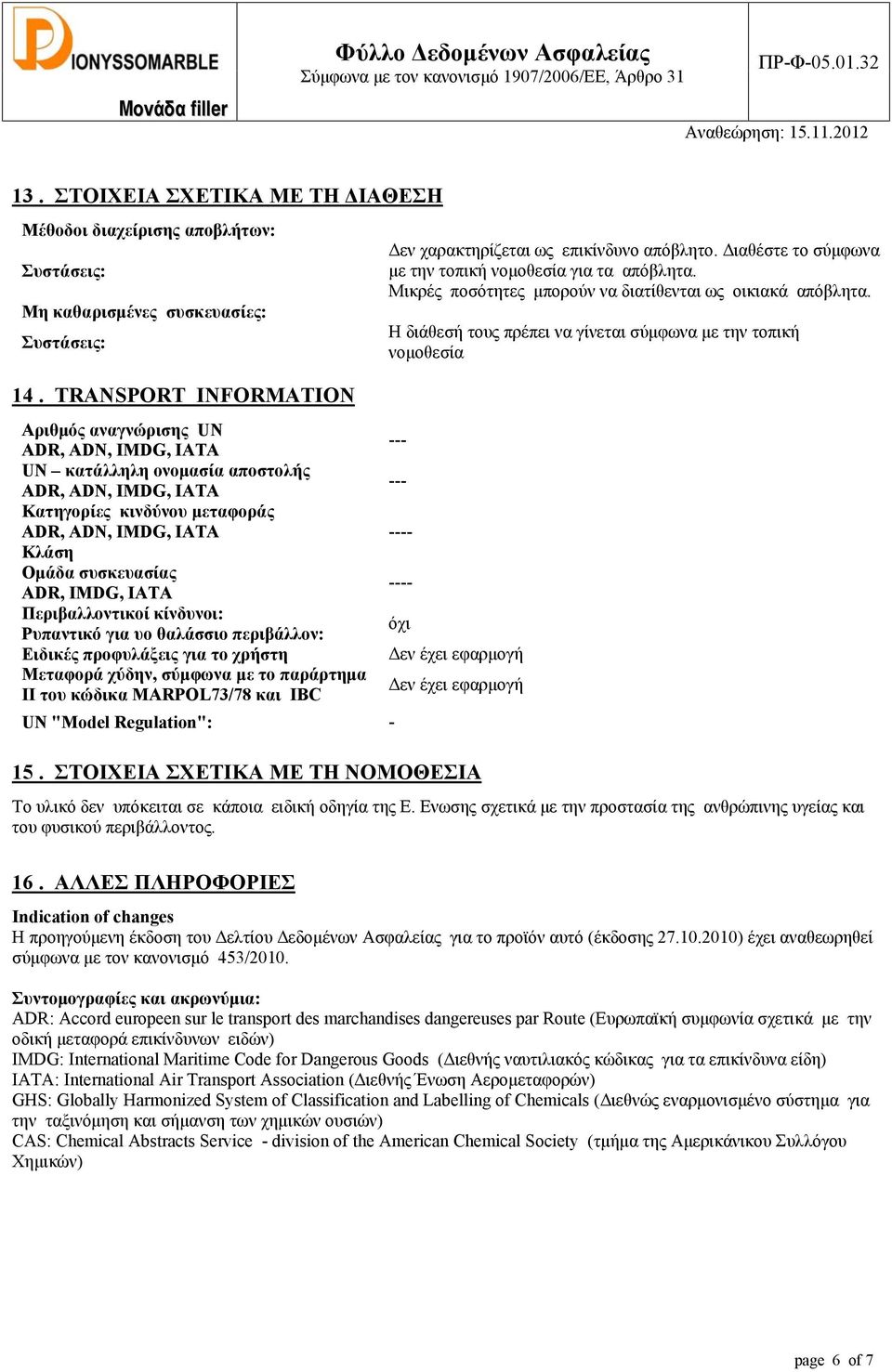 IMDG, IATA Περιβαλλοντικοί κίνδυνοι: Ρυπαντικό για υο θαλάσσιο περιβάλλον: Ειδικές προφυλάξεις για το χρήστη Μεταφορά χύδην, σύμφωνα με το παράρτημα II του κώδικα MARPOL73/78 και IBC UN "Model