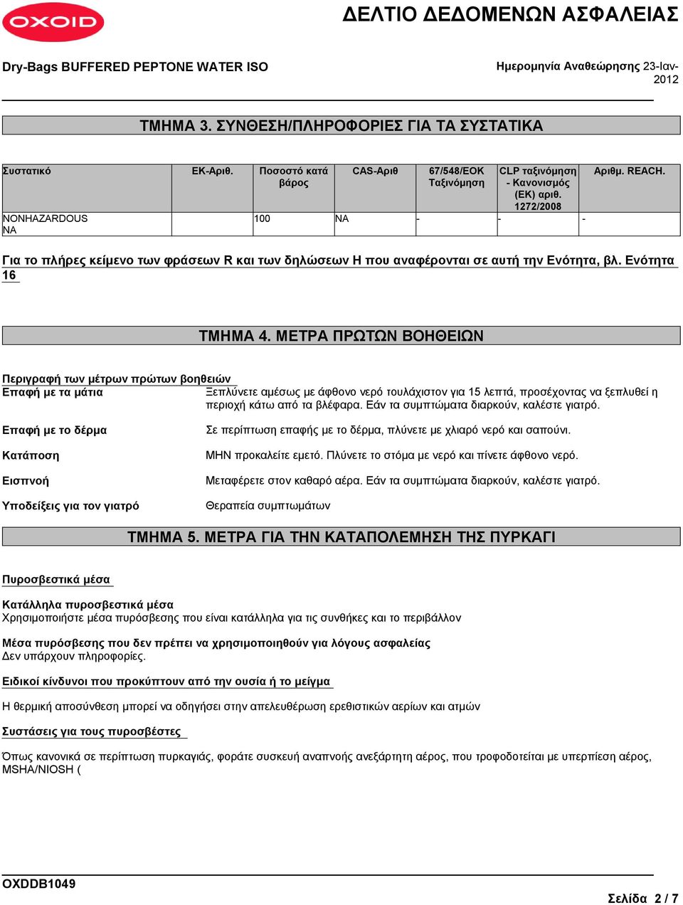 ΜΕΤΡΑ ΠΡΩΤΩΝ ΒΟΗΘΕΙΩΝ Περιγραφή των μέτρων πρώτων βοηθειών Επαφή με τα μάτια Ξεπλύνετε αμέσως με άφθονο νερό τουλάχιστον για 15 λεπτά, προσέχοντας να ξεπλυθεί η περιοχή κάτω από τα βλέφαρα.