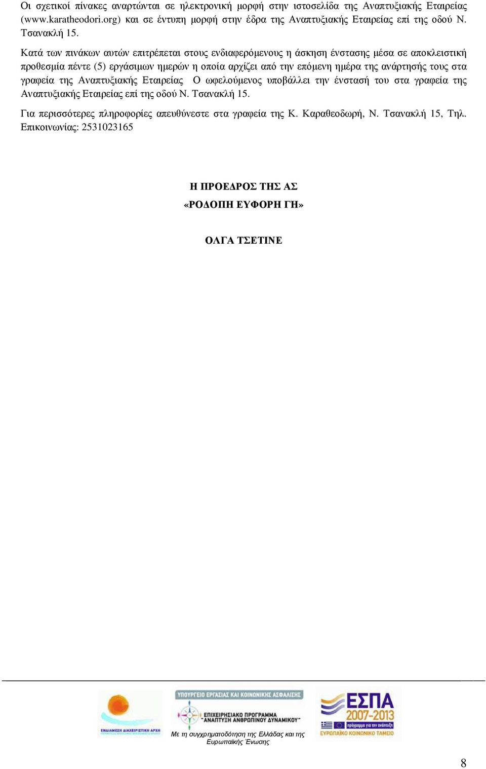 Κατά των πινάκων αυτών επιτρέπεται στους ενδιαφερόµενους η άσκηση ένστασης µέσα σε αποκλειστική προθεσµία πέντε (5) εργάσιµων ηµερών η οποία αρχίζει από την επόµενη ηµέρα της