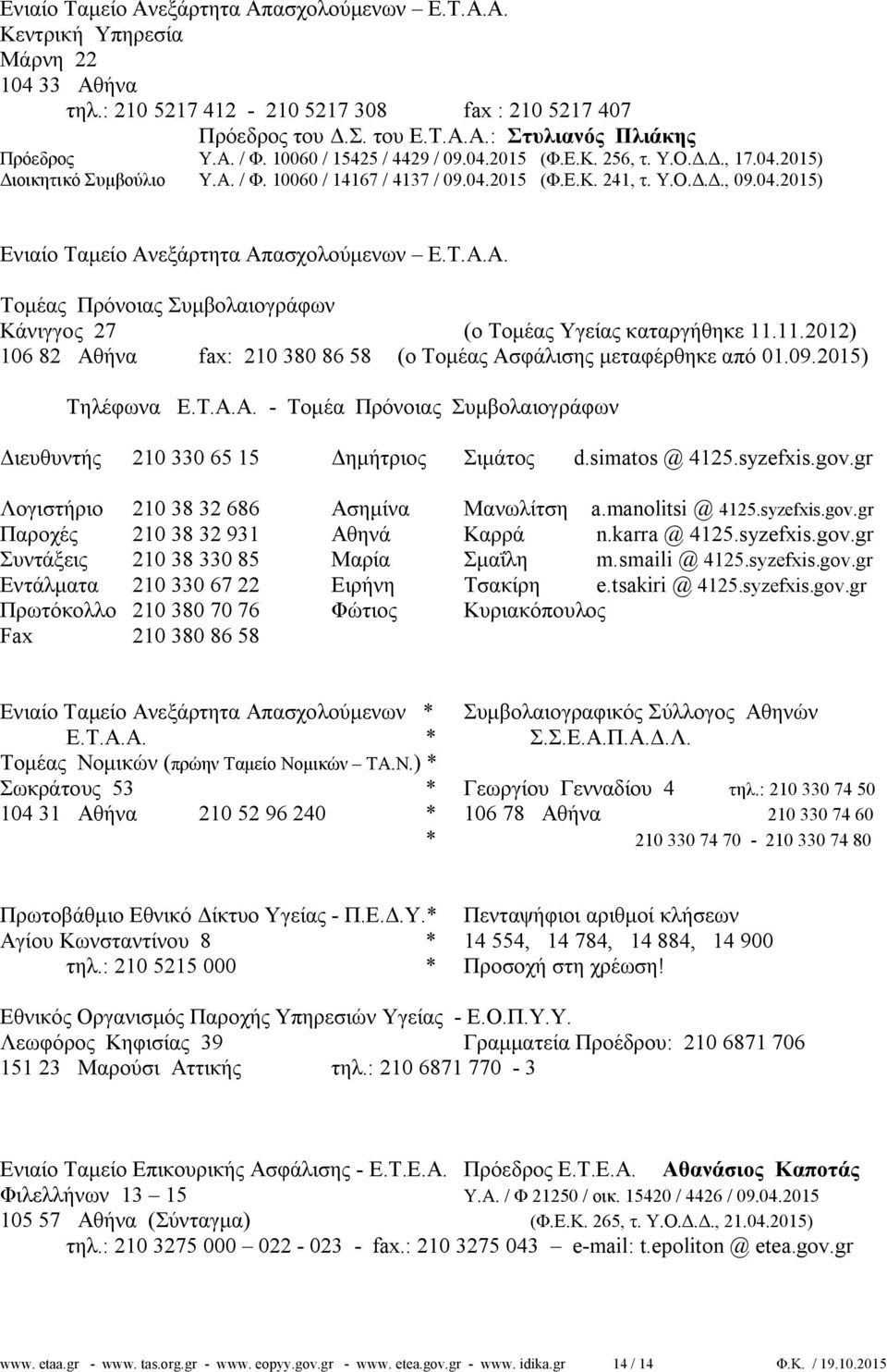 Τ.Α.Α. Τομέας Πρόνοιας Συμβολαιογράφων Κάνιγγος 27 (ο Τομέας Υγείας καταργήθηκε 11.11.2012) 106 82 Αθήνα fax: 210 380 86 58 (ο Τομέας Ασφάλισης μεταφέρθηκε από 01.09.2015) Τηλέφωνα E.T.A.