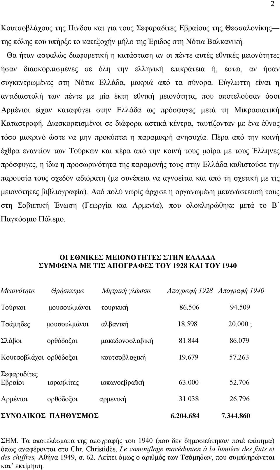 Εύγλωττη είναι η αντιδιαστολή των πέντε ε ία έκτη εθνική ειονότητα, που αποτελούσαν όσοι Αρένιοι είχαν καταφύγει στην Ελλάδα ως πρόσφυγες ετά τη Μικρασιατική Καταστροφή.