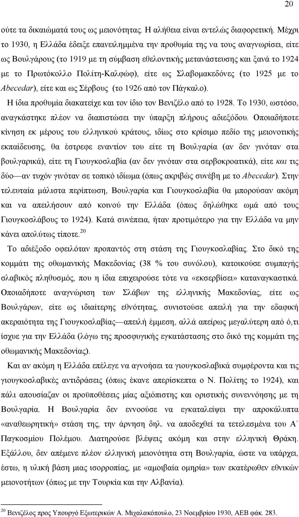 ως Σλαβοακεδόνες (το 1925 ε το Abecedar), είτε και ως Σέρβους (το 1926 από τον Πάγκαλο). Η ίδια προθυία διακατείχε και τον ίδιο τον Βενιζέλο από το 1928.