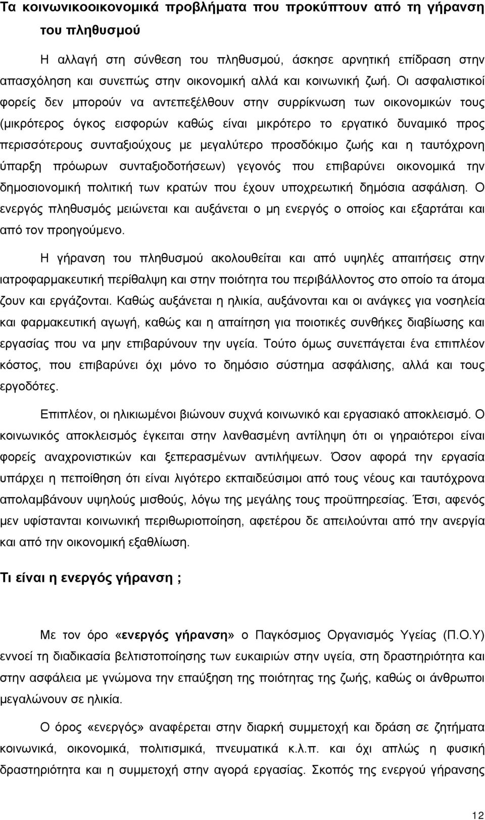 Οι ασφαλιστικοί φορείς δεν μπορούν να αντεπεξέλθουν στην συρρίκνωση των οικονομικών τους (μικρότερος όγκος εισφορών καθώς είναι μικρότερο το εργατικό δυναμικό προς περισσότερους συνταξιούχους με