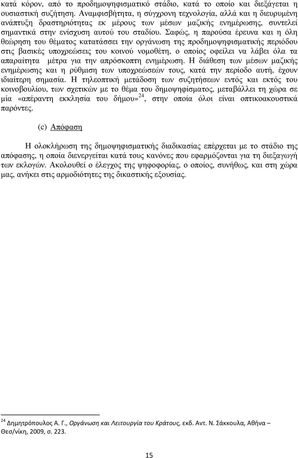 Σαφώς, η παρούσα έρευνα και η όλη θεώρηση του θέµατος κατατάσσει την οργάνωση της προδηµοψηφισµατικής περιόδου στις βασικές υποχρεώσεις του κοινού νοµοθέτη, ο οποίος οφείλει να λάβει όλα τα