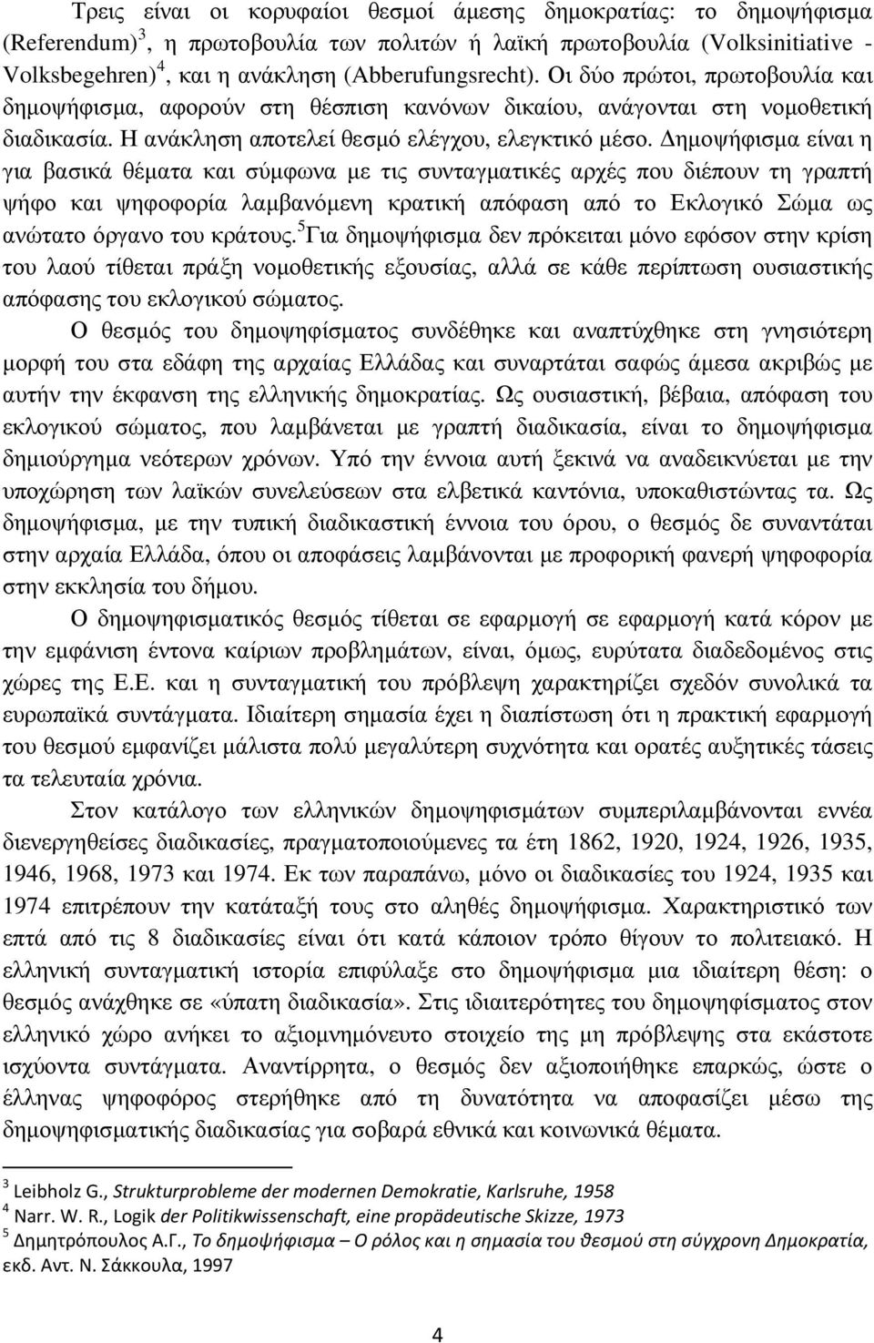 ηµοψήφισµα είναι η για βασικά θέµατα και σύµφωνα µε τις συνταγµατικές αρχές που διέπουν τη γραπτή ψήφο και ψηφοφορία λαµβανόµενη κρατική απόφαση από το Εκλογικό Σώµα ως ανώτατο όργανο του κράτους.