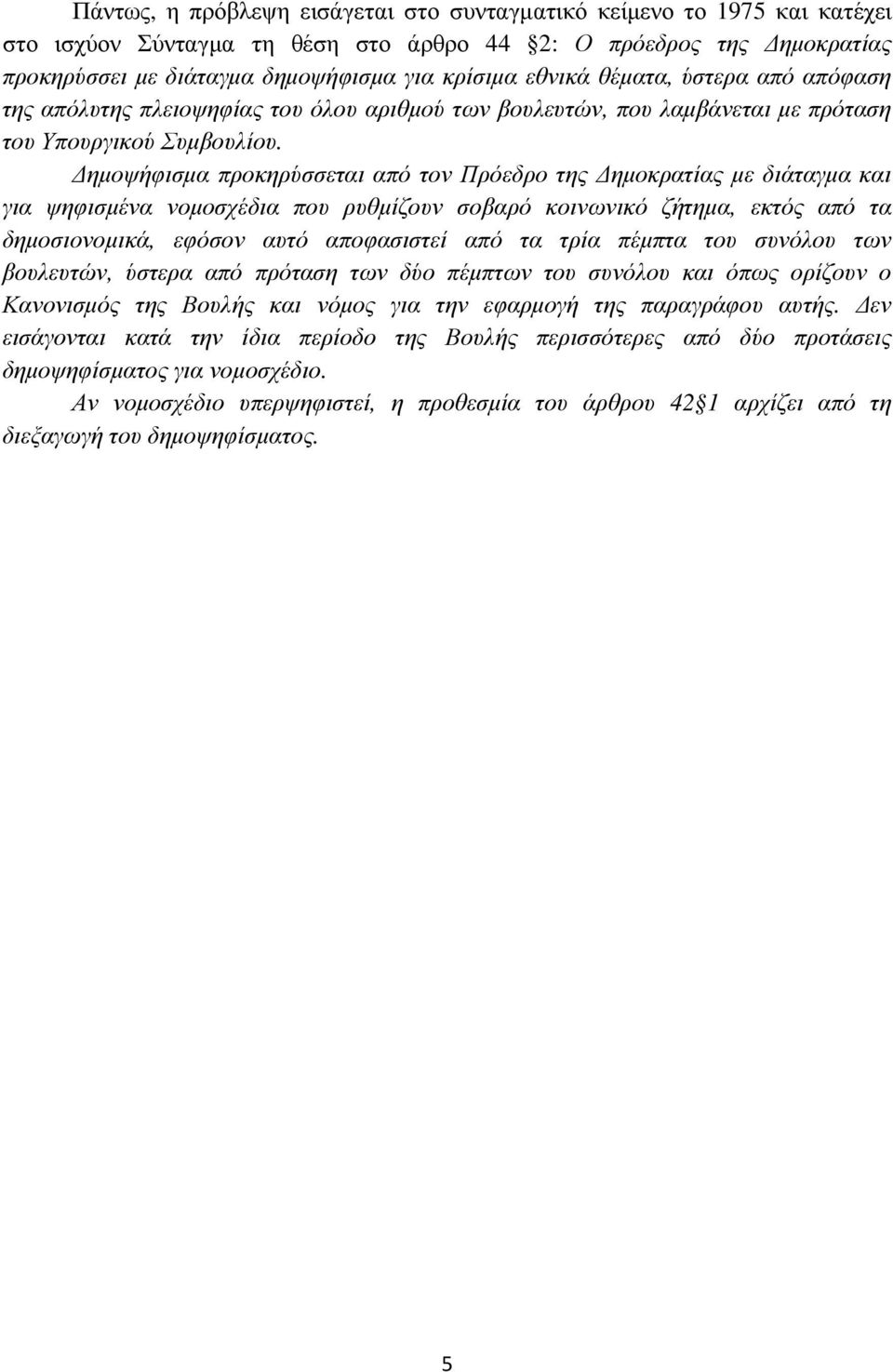 ηµοψήφισµα προκηρύσσεται από τον Πρόεδρο της ηµοκρατίας µε διάταγµα και για ψηφισµένα νοµοσχέδια που ρυθµίζουν σοβαρό κοινωνικό ζήτηµα, εκτός από τα δηµοσιονοµικά, εφόσον αυτό αποφασιστεί από τα τρία