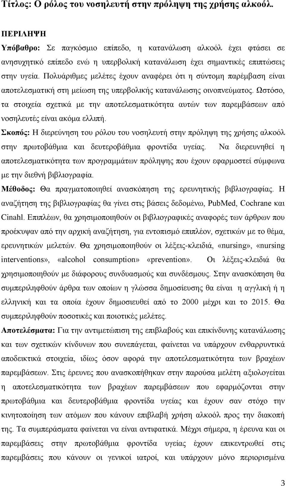 Πολυάριθμες μελέτες έχουν αναφέρει ότι η σύντομη παρέμβαση είναι αποτελεσματική στη μείωση της υπερβολικής κατανάλωσης οινοπνεύματος.