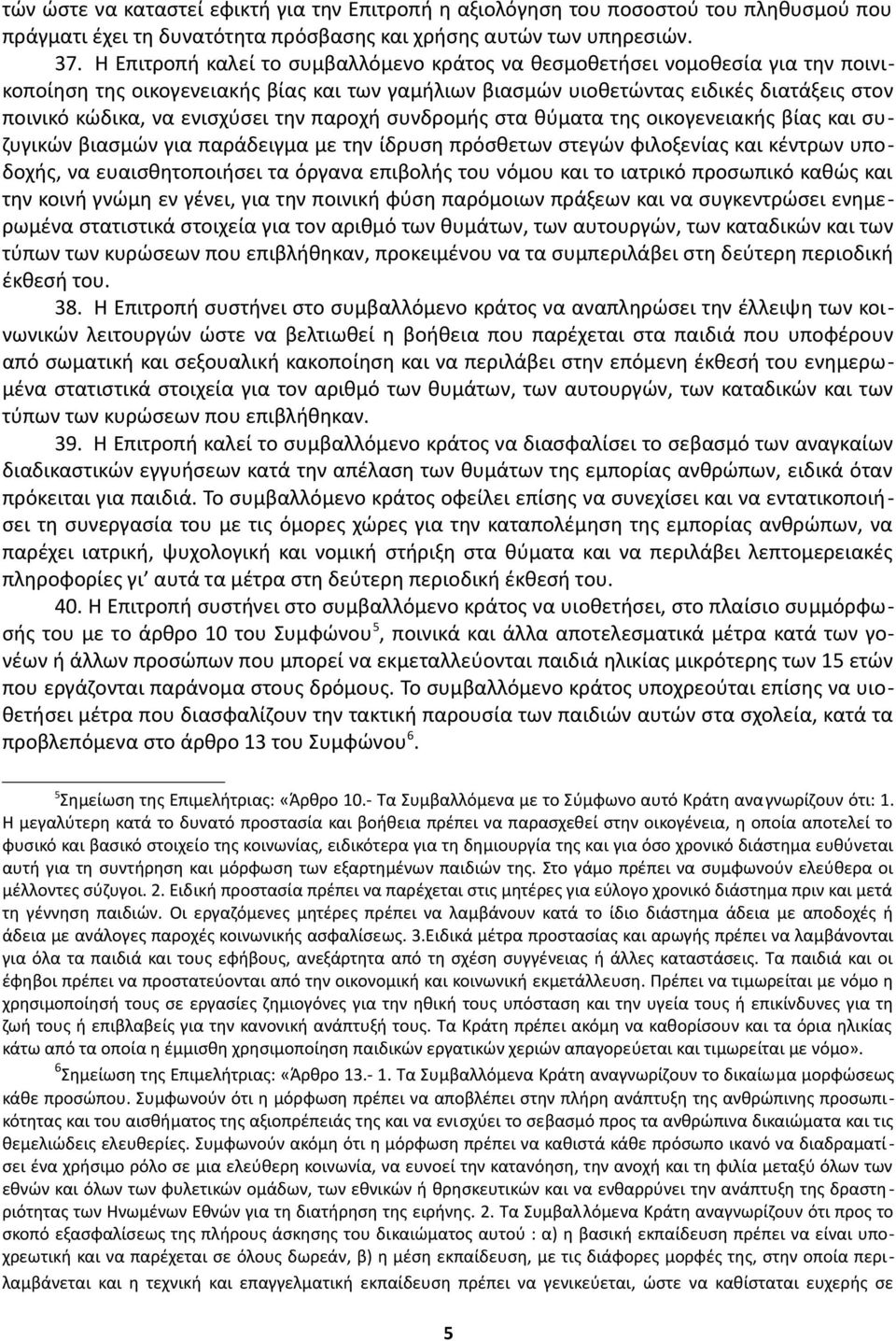 την παροχή συνδρομής στα θύματα της οικογενειακής βίας και συζυγικών βιασμών για παράδειγμα με την ίδρυση πρόσθετων στεγών φιλοξενίας και κέντρων υποδοχής, να ευαισθητοποιήσει τα όργανα επιβολής του