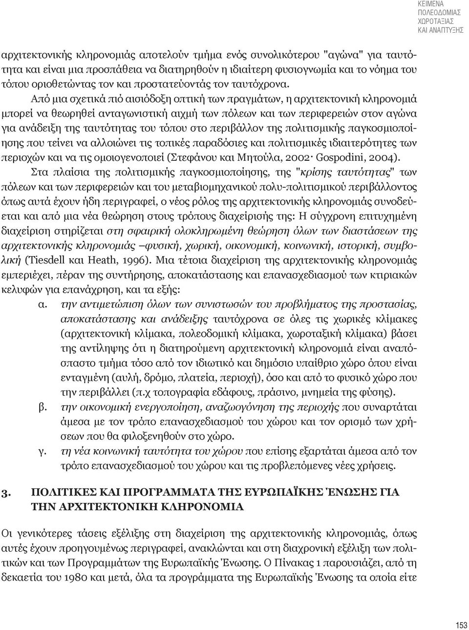 Από μια σχετικά πιό αισιόδοξη οπτική των πραγμάτων, η αρχιτεκτονική κληρονομιά μπορεί να θεωρηθεί ανταγωνιστική αιχμή των πόλεων και των περιφερειών στον αγώνα για ανάδειξη της ταυτότητας του τόπου