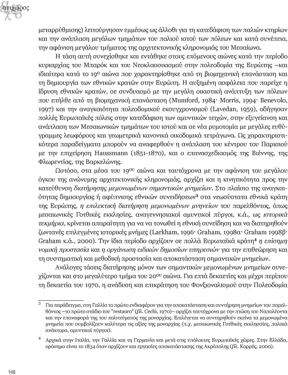 Η τάση αυτή συνεχίσθηκε και εντάθηκε στους επόμενους αιώνες κατά την περίοδο κυριαρχίας του Μπαρόκ και του Νεοκλασσικισμού στην πολεοδομία της Ευρώπης και ιδιαίτερα κατά το 19 ο αιώνα που