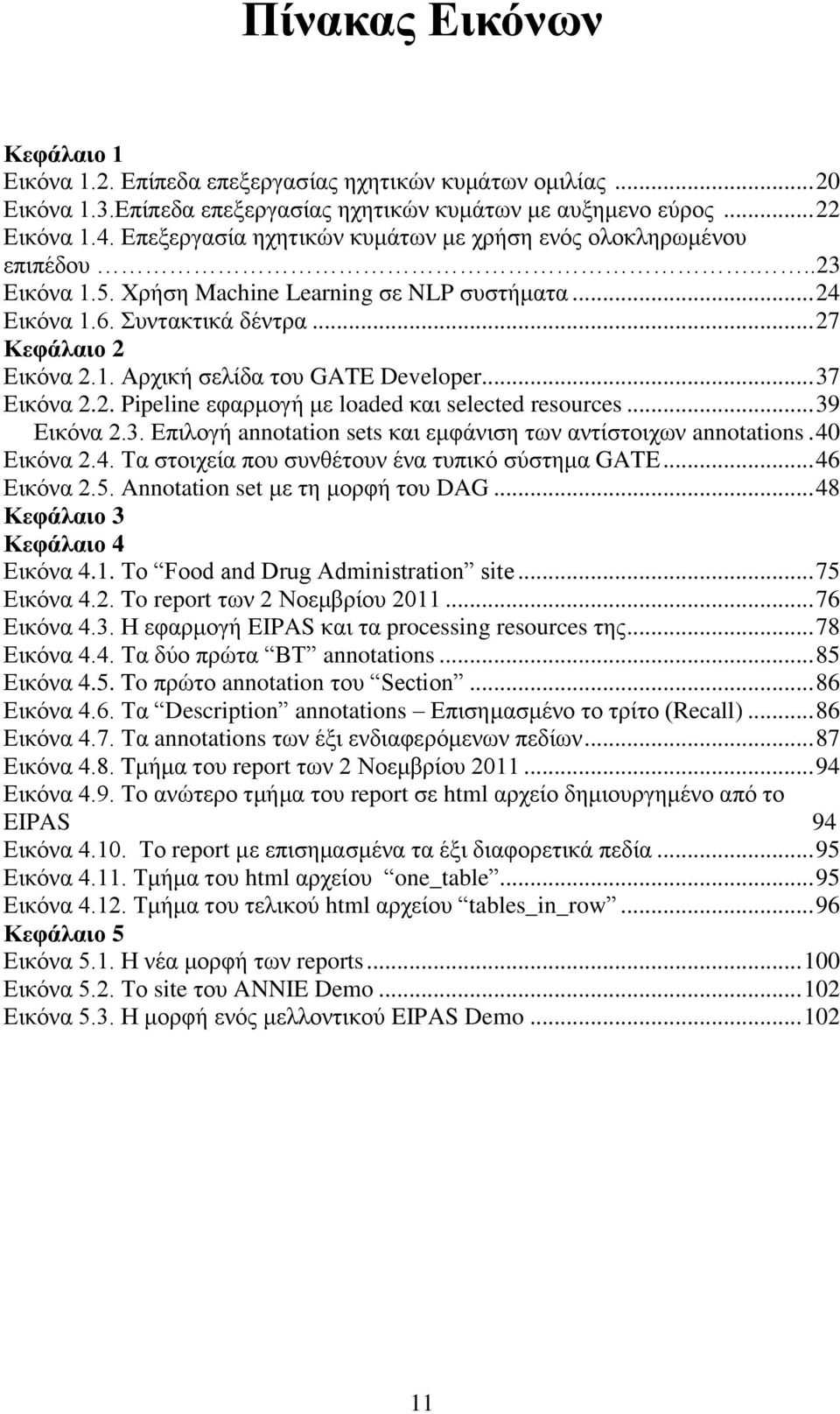 .. 37 Εικόνα 2.2. Pipeline εφαρμογή με loaded και selected resources... 39 Εικόνα 2.3. Επιλογή annotation sets και εμφάνιση των αντίστοιχων annotations. 40