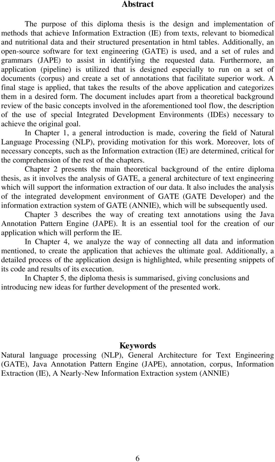 Furthermore, an application (pipeline) is utilized that is designed especially to run on a set of documents (corpus) and create a set of annotations that facilitate superior work.