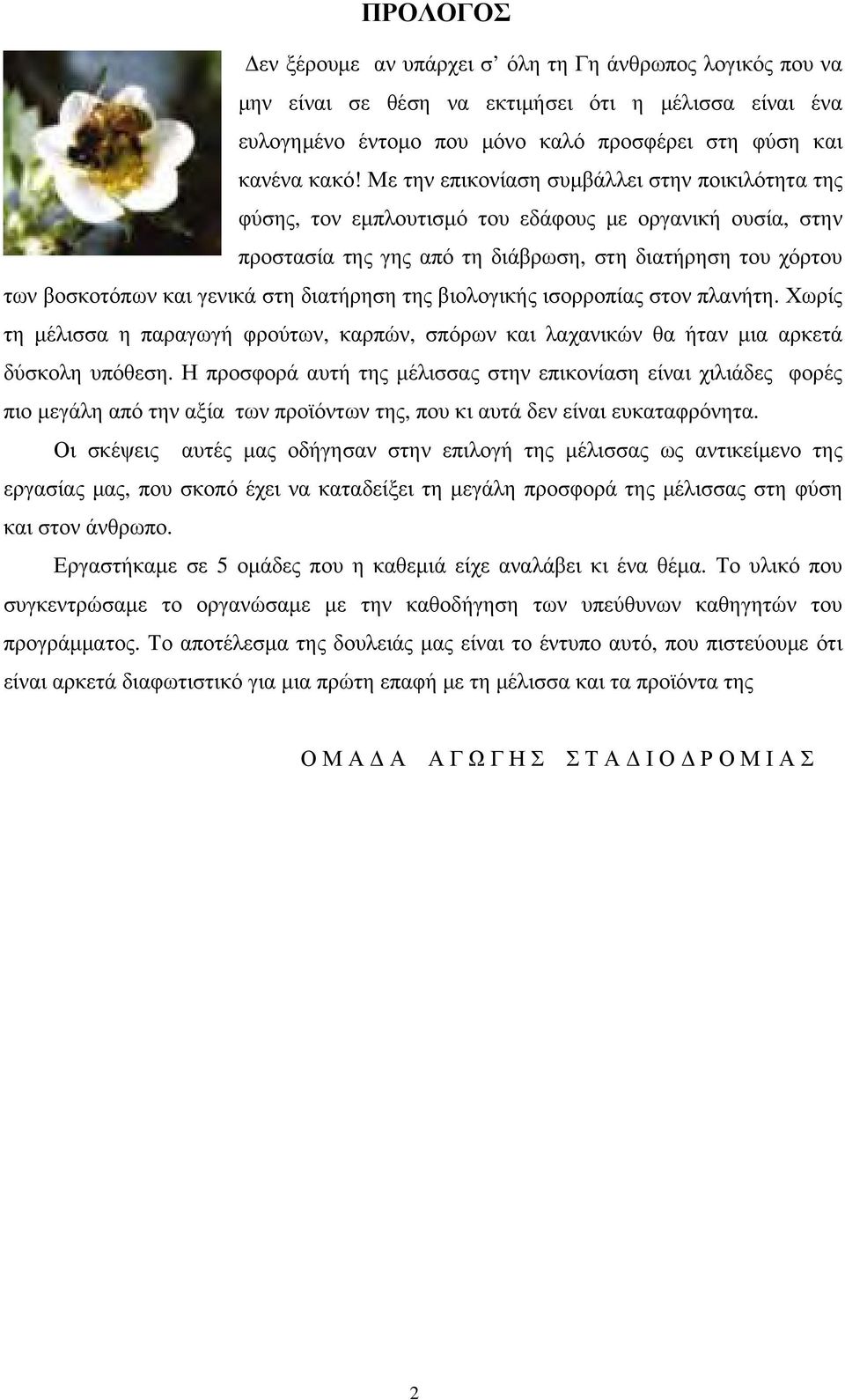 διατήρηση της βιολογικής ισορροπίας στον πλανήτη. Χωρίς τη μέλισσα η παραγωγή φρούτων, καρπών, σπόρων και λαχανικών θα ήταν μια αρκετά δύσκολη υπόθεση.