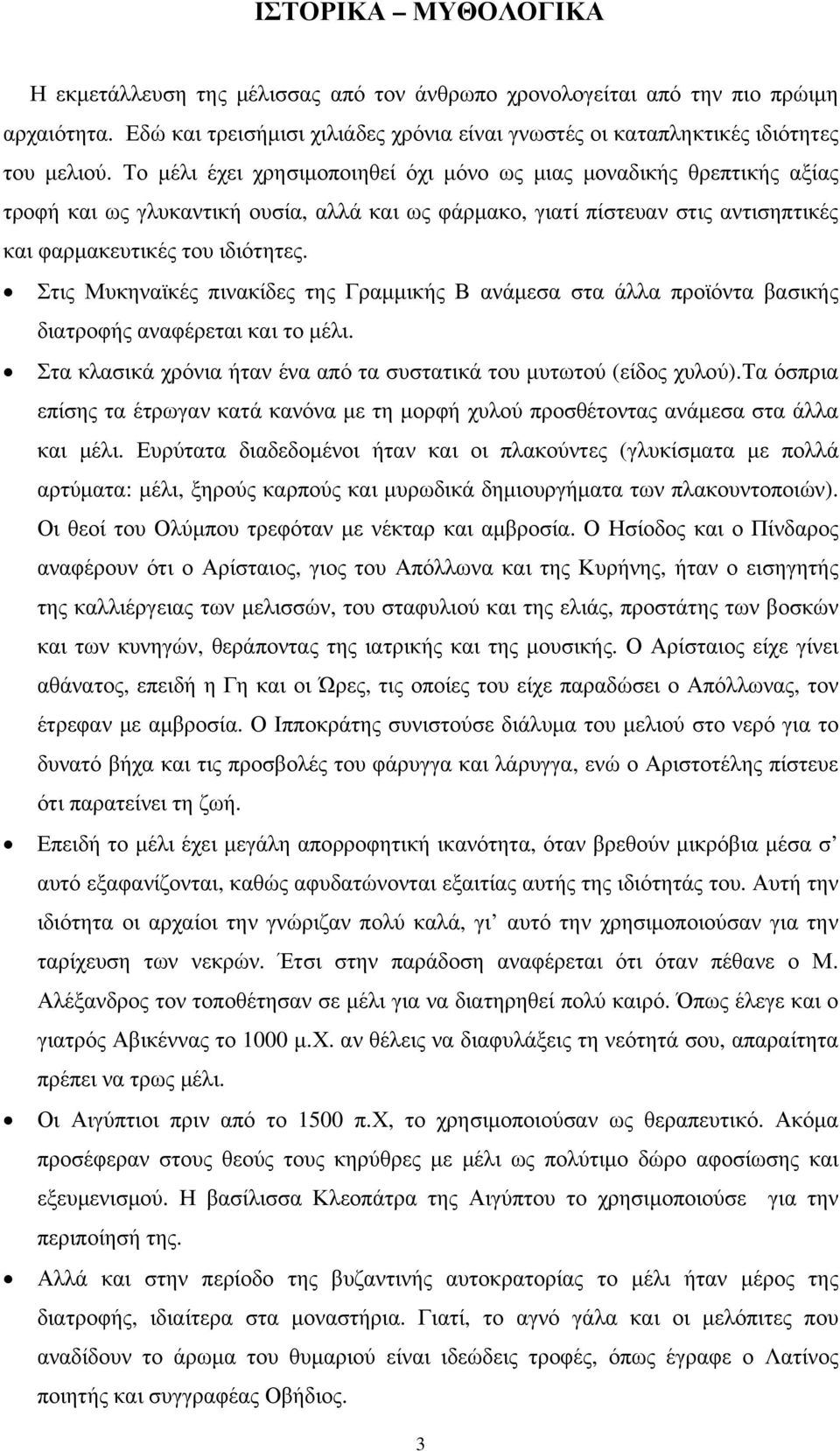 Στις Μυκηναϊκές πινακίδες της Γραμμικής Β ανάμεσα στα άλλα προϊόντα βασικής διατροφής αναφέρεται και το μέλι. Στα κλασικά χρόνια ήταν ένα από τα συστατικά του μυτωτού (είδος χυλού).