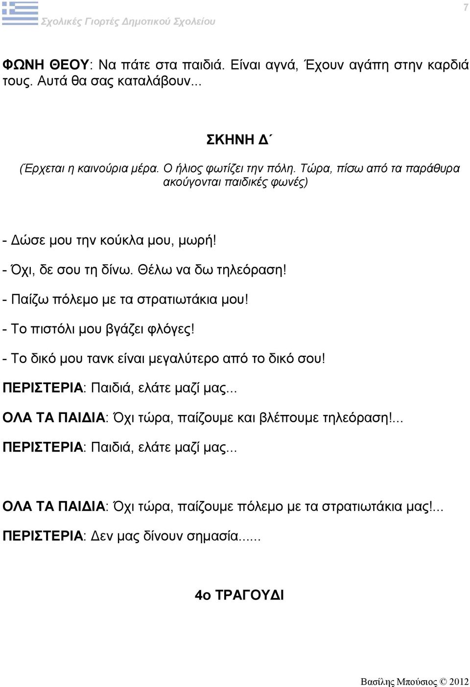 - Παίζω πόλεμο με τα στρατιωτάκια μου! - Το πιστόλι μου βγάζει φλόγες! - Το δικό μου τανκ είναι μεγαλύτερο από το δικό σου! ΠΕΡΙΣΤΕΡΙΑ: Παιδιά, ελάτε μαζί μας.