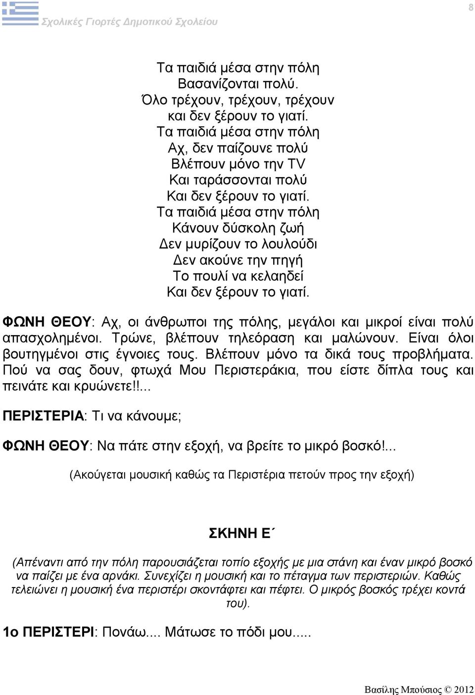 Τα παιδιά μέσα στην πόλη Κάνουν δύσκολη ζωή Δεν μυρίζουν το λουλούδι Δεν ακούνε την πηγή Το πουλί να κελαηδεί Και δεν ξέρουν το γιατί.