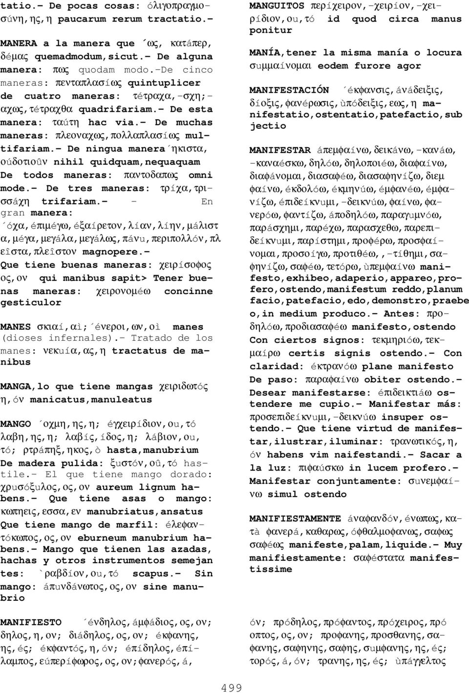 - De ningua manera ηκιστα, οúδοτιοûν nihil quidquam,nequaquam De todos maneras: παντοδαπως omni mode.- De tres maneras: τρíχα,τρισσáχη trifariam.