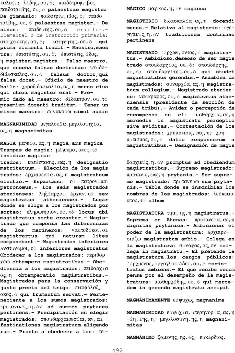 - Falso maestro, que enseña falsas doctrinas: ψεuδοδιδáσκαλος,οu,ò falsus doctor,qui falsa docet.- Oficio de maestro de baile: χοροδιδασκαλíα,ας,η munus eius qui chori magister erat.