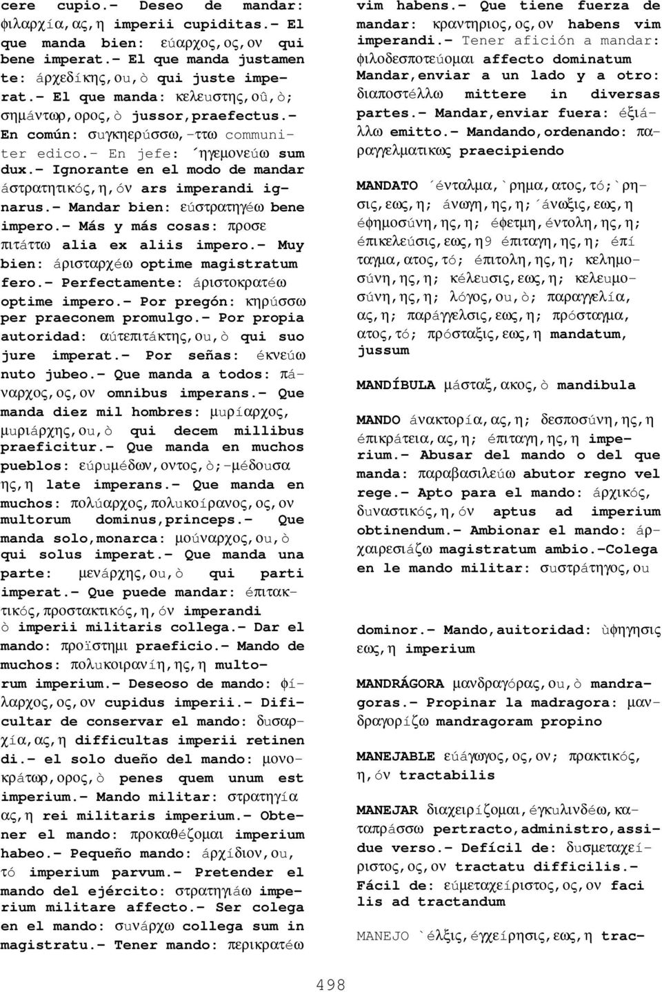 - Ignorante en el modo de mandar áστρατητικóς,η,óν ars imperandi ignarus.- Mandar bien: εúστρατηγéω bene impero.- Más y más cosas: προσε πιτáττω alia ex aliis impero.