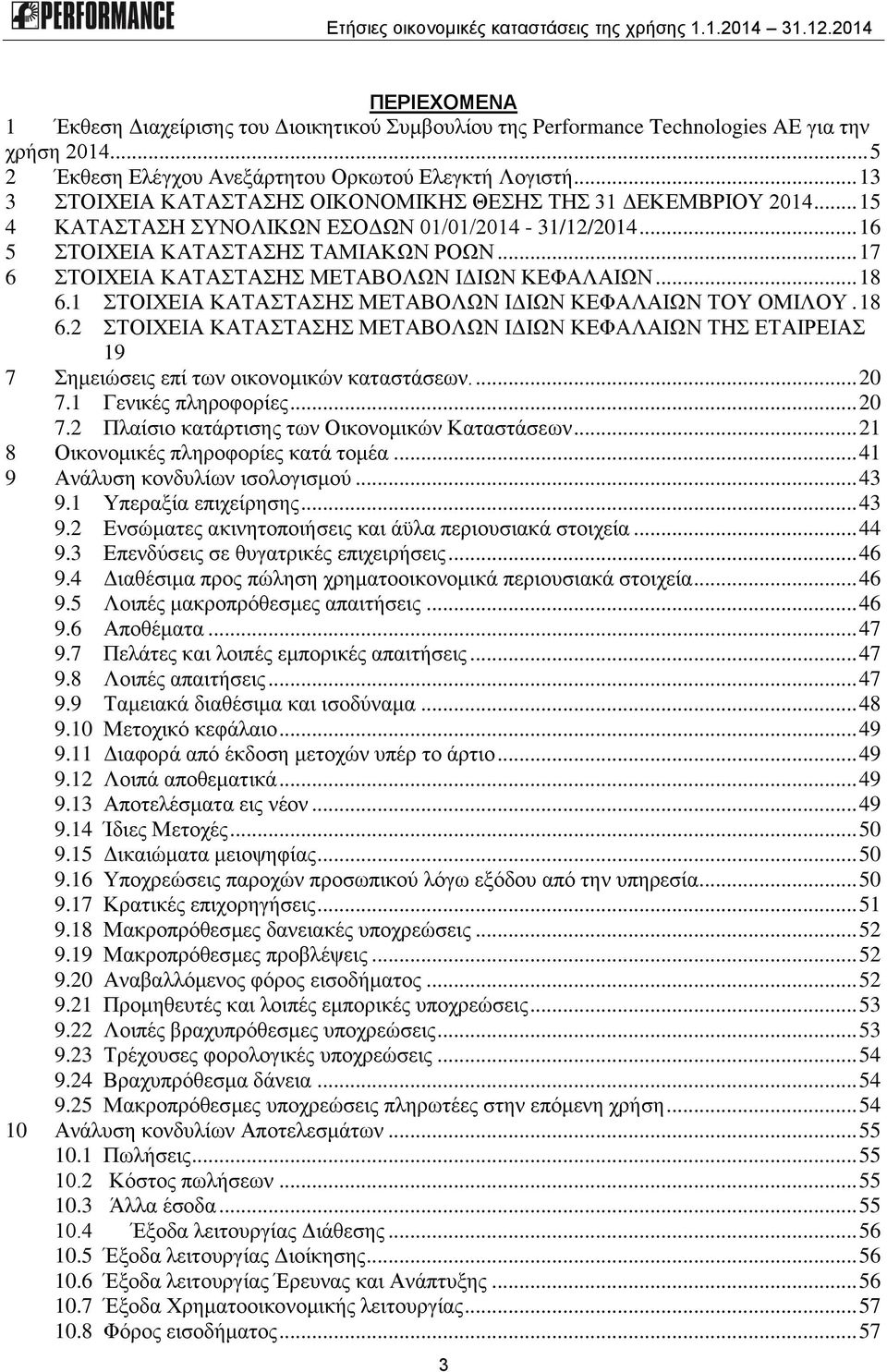 .. 17 6 ΣΤΟΙΧΕΙΑ ΚΑΤΑΣΤΑΣΗΣ ΜΕΤΑΒΟΛΩΝ ΙΔΙΩΝ ΚΕΦΑΛΑΙΩΝ... 18 6.1 ΣΤΟΙΧΕΙΑ ΚΑΤΑΣΤΑΣΗΣ ΜΕΤΑΒΟΛΩΝ ΙΔΙΩΝ ΚΕΦΑΛΑΙΩΝ ΤΟΥ ΟΜΙΛΟΥ. 18 6.2 ΣΤΟΙΧΕΙΑ ΚΑΤΑΣΤΑΣΗΣ ΜΕΤΑΒΟΛΩΝ ΙΔΙΩΝ ΚΕΦΑΛΑΙΩΝ ΤΗΣ ΕΤΑΙΡΕΙΑΣ 19 7 Σημειώσεις επί των οικονομικών καταστάσεων.