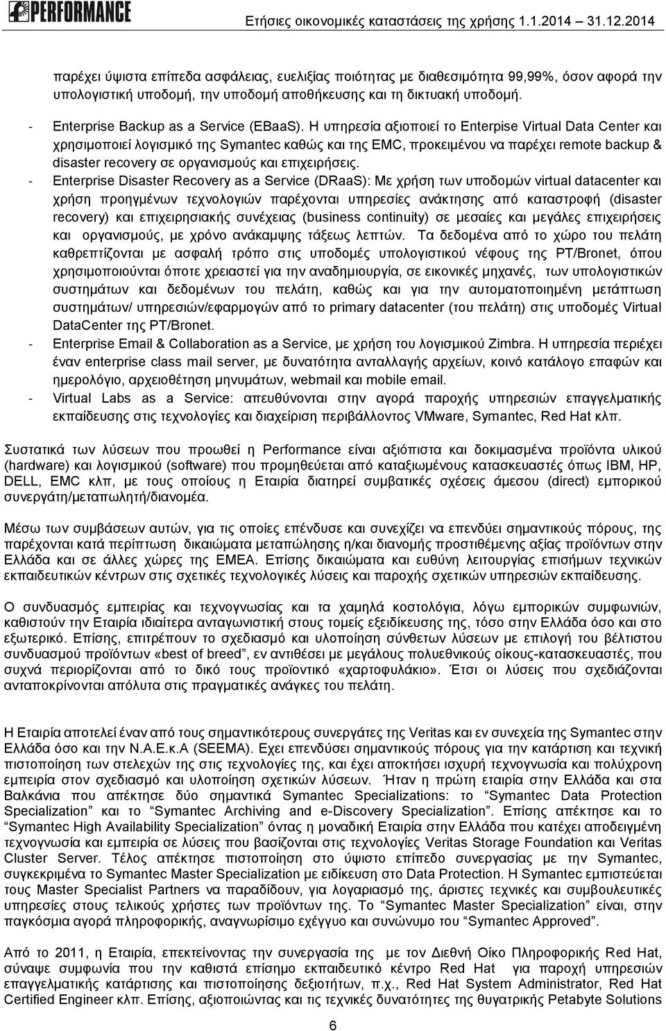 Η υπηρεσία αξιοποιεί το Enterpise Virtual Data Center και χρησιμοποιεί λογισμικό της Symantec καθώς και της EMC, προκειμένου να παρέχει remote backup & disaster recovery σε οργανισμούς και