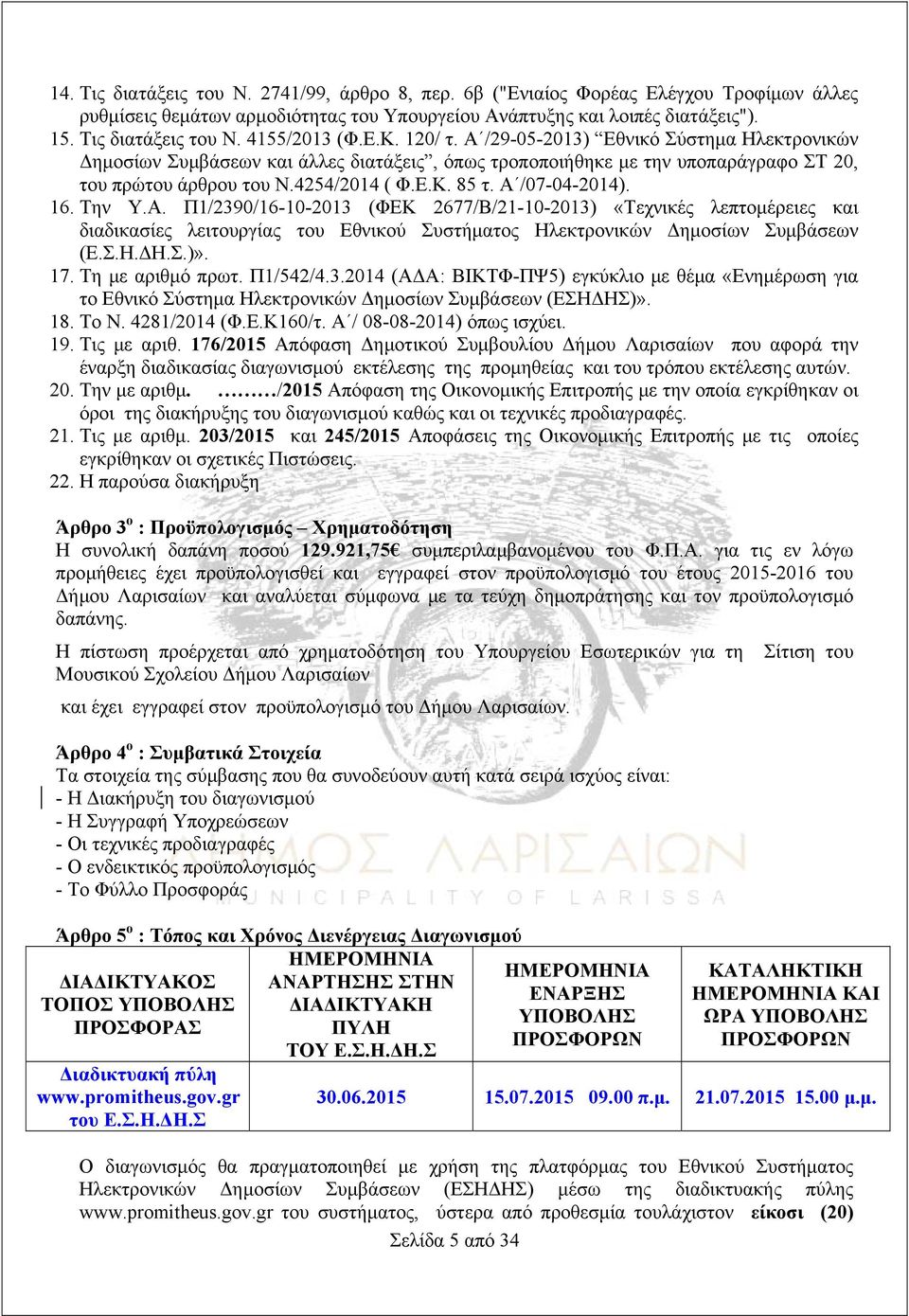 Α /07-04-2014). 16. Την Υ.Α. Π1/2390/16-10-2013 (ΦΕΚ 2677/Β/21-10-2013) «Τεχνικές λεπτομέρειες και διαδικασίες λειτουργίας του Εθνικού Συστήματος Ηλεκτρονικών Δημοσίων Συμβάσεων (Ε.Σ.Η.ΔΗ.Σ.)». 17.