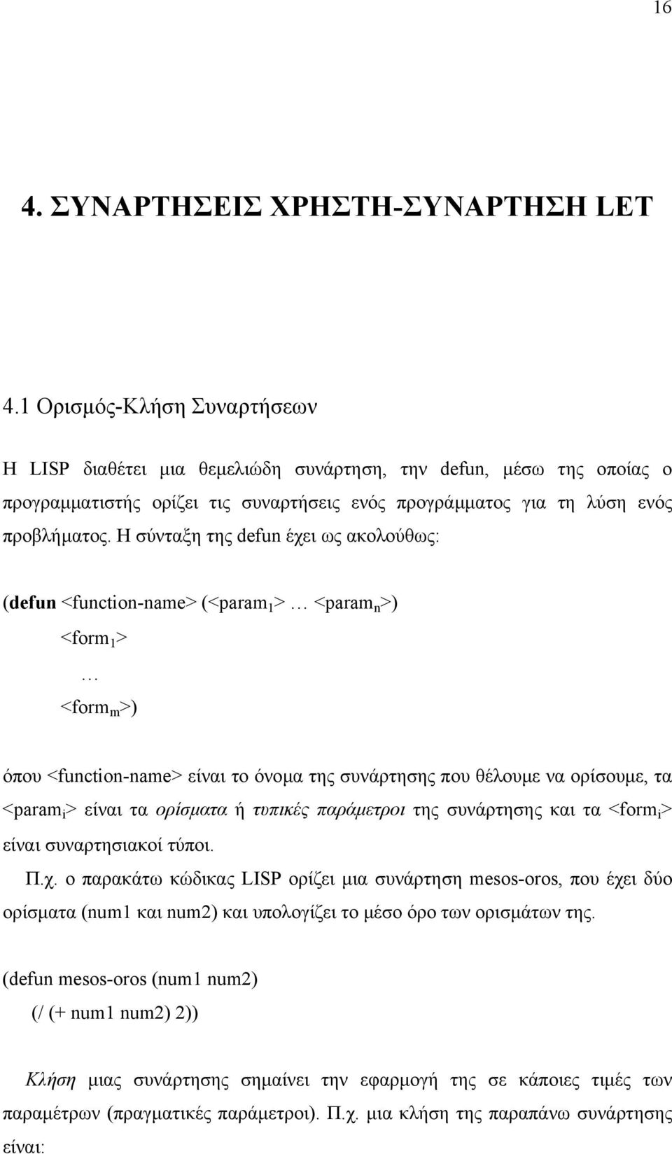 Η σύνταξη της defun έχει ως ακολούθως: (defun <function-name> (<param 1 > <param n >) <form 1 > <form m >) όπου <function-name> είναι το όνοµα της συνάρτησης που θέλουµε να ορίσουµε, τα <param i >