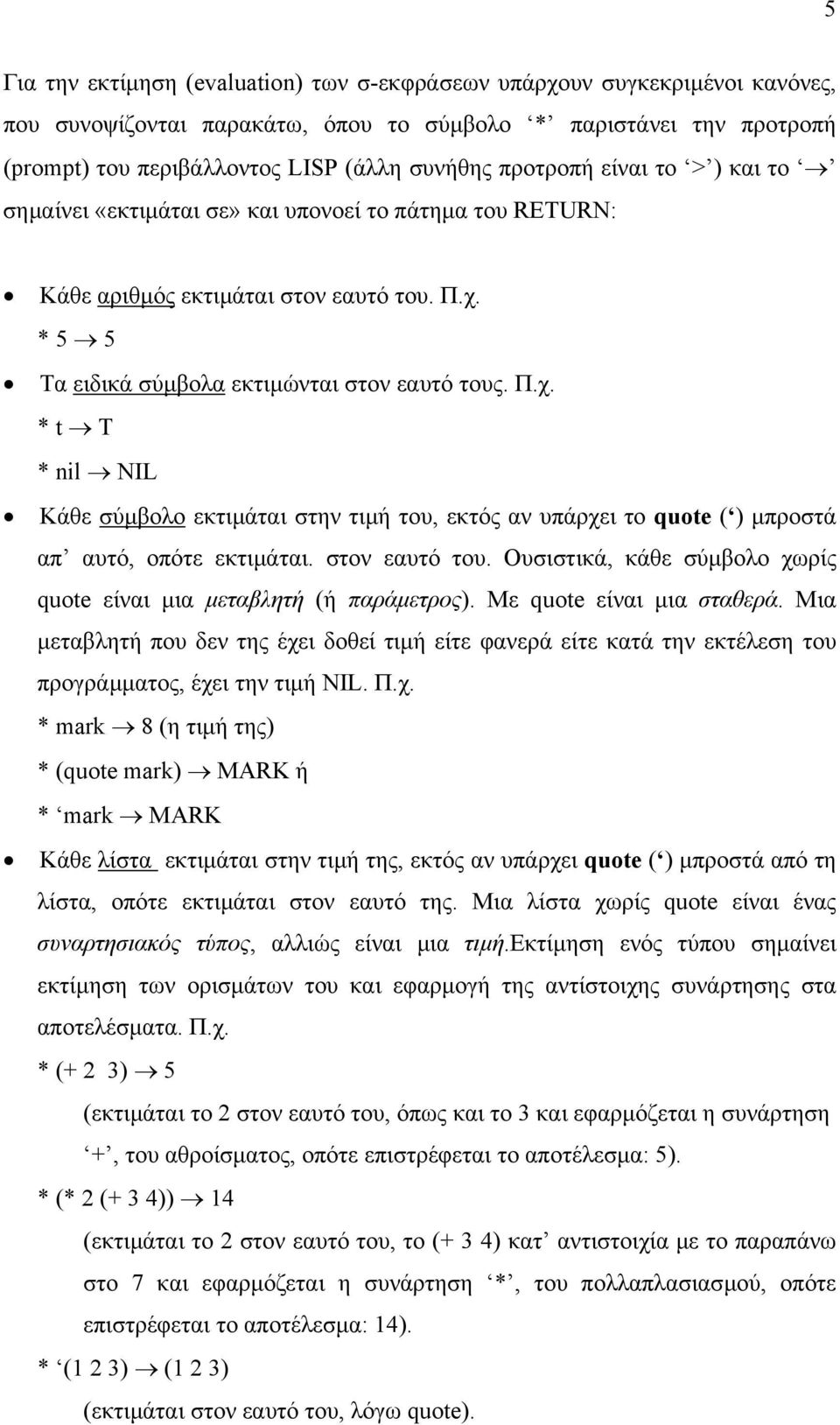 * 5 5 Τα ειδικά σύµβολα εκτιµώνται στον εαυτό τους. Π.χ. * t T * nil NIL Κάθε σύµβολο εκτιµάται στην τιµή του, εκτός αν υπάρχει το quote ( ) µπροστά απ αυτό, οπότε εκτιµάται. στον εαυτό του. Ουσιστικά, κάθε σύµβολο χωρίς quote είναι µια µεταβλητή (ή παράµετρος).