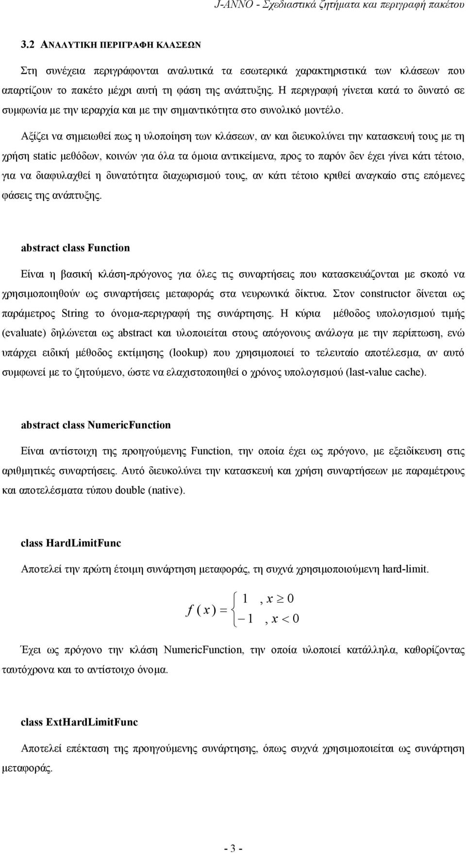 Αξίζει να σηµειωθεί πως η υλοποίηση των κλάσεων, αν και διευκολύνει την κατασκευή τους µε τη χρήση static µεθόδων, κοινών για όλα τα όµοια αντικείµενα, προς το παρόν δεν έχει γίνει κάτι τέτοιο, για