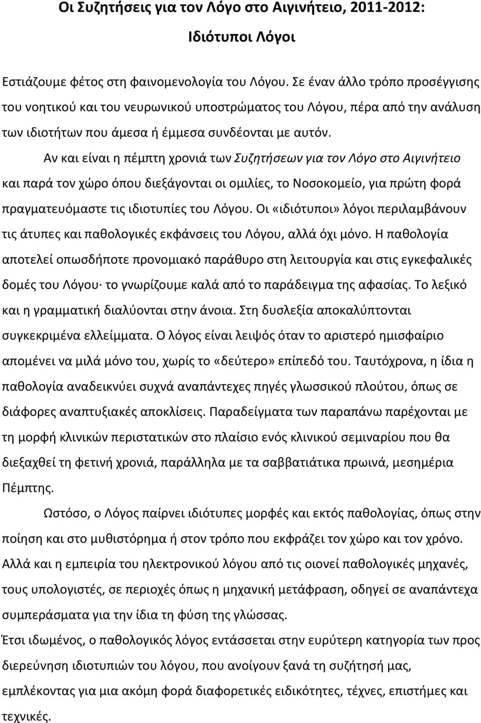 Αν και είναι η πέμπτη χρονιά των Συζητήσεων για τον Λόγο στο Αιγινήτειο και παρά τον χώρο όπου διεξάγονται οι ομιλίες, το Νοσοκομείο, για πρώτη φορά πραγματευόμαστε τις ιδιοτυπίες του Λόγου.