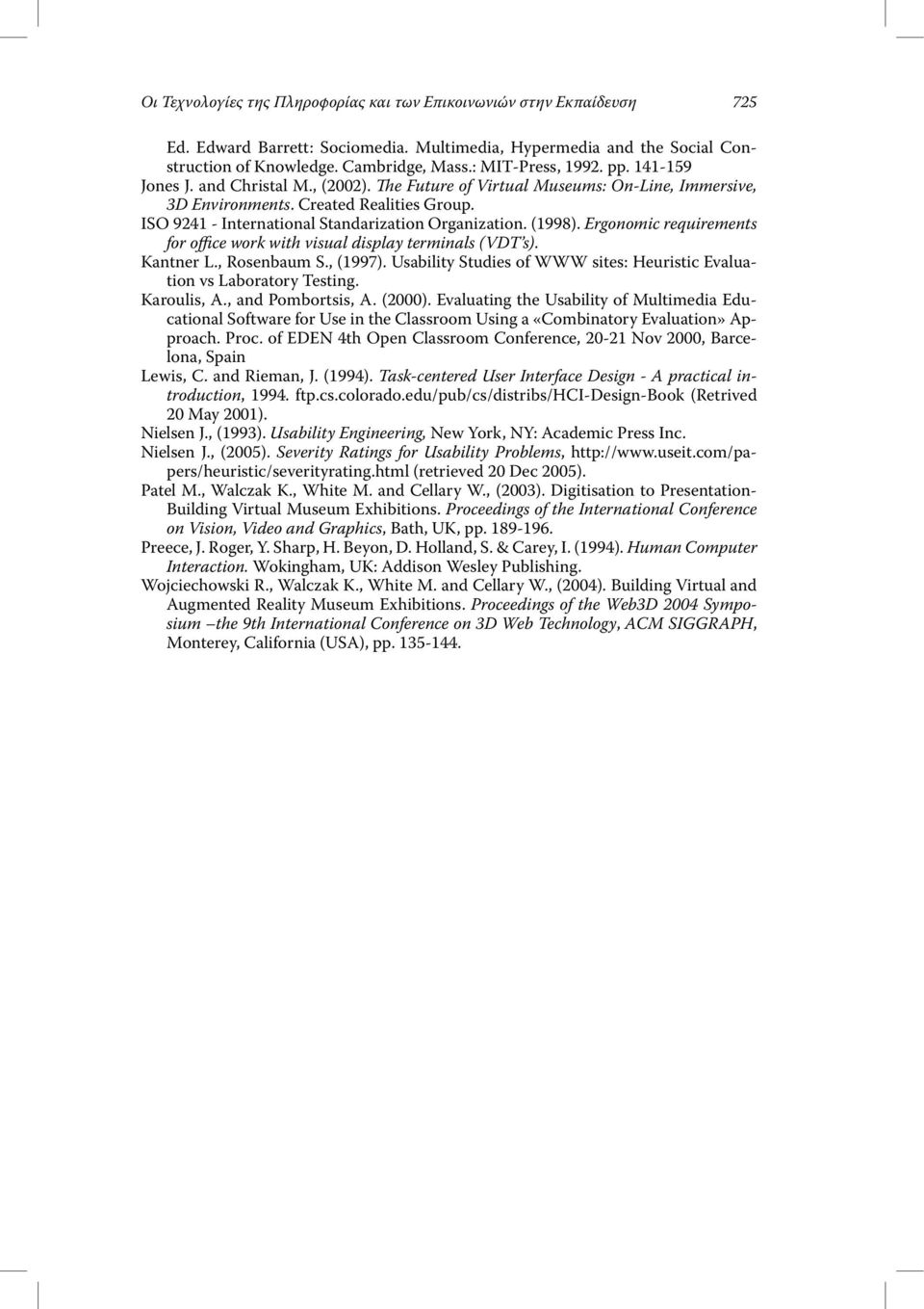 ISO 9241 - International Standarization Organization. (1998). Ergonomic requirements for office work with visual display terminals (VDT s). Kantner L., Rosenbaum S., (1997).