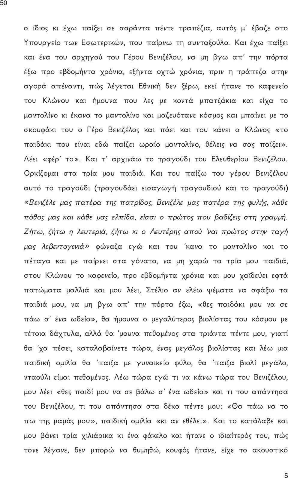 ήτανε το καφενείο του Κλώνου και ήμουνα που λες με κοντά μπατζάκια και είχα το μαντολίνο κι έκανα το μαντολίνο και μαζευότανε κόσμος και μπαίνει με το σκουφάκι του ο Γέρο Βενιζέλος και πάει και του