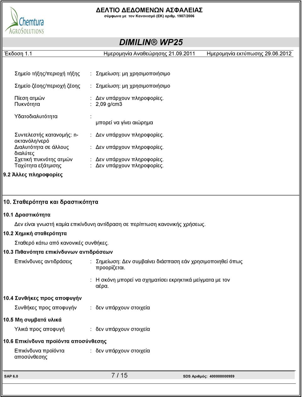 1 Δραστικότητα Δεν είναι γνωστή καμία επικίνδυνη αντίδραση σε περίπτωση κανονικής χρήσεως. 10.