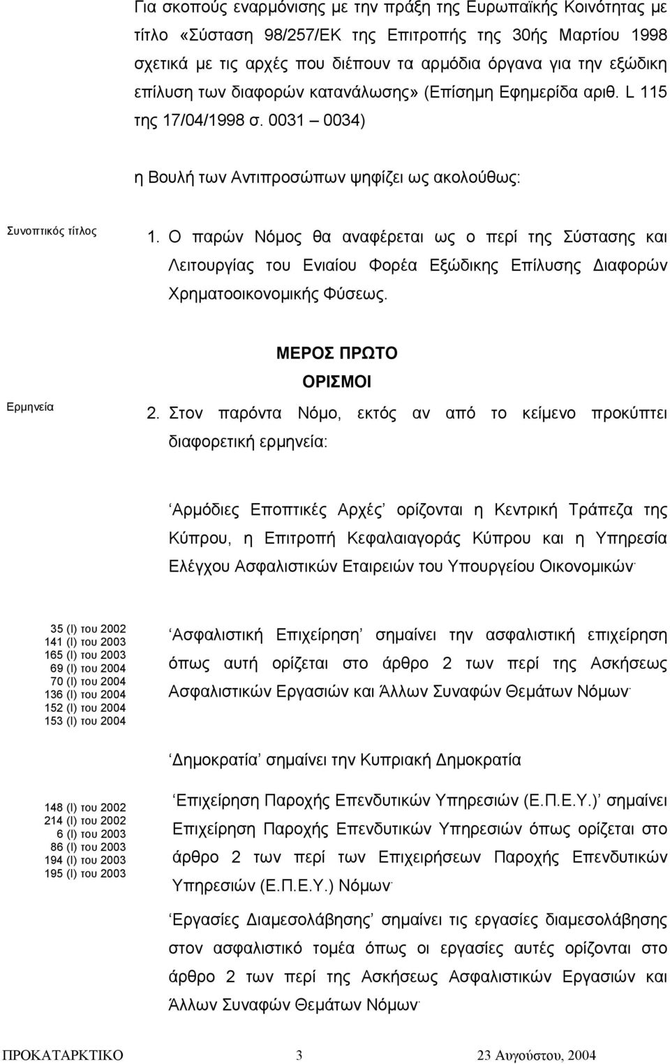 Ο παρών Νόµος θα αναφέρεται ως ο περί της Σύστασης και Λειτουργίας του Ενιαίου Φορέα Εξώδικης Επίλυσης ιαφορών Χρηµατοοικονοµικής Φύσεως. Ερµηνεία ΜΕΡΟΣ ΠΡΩΤΟ ΟΡΙΣΜΟΙ 2.