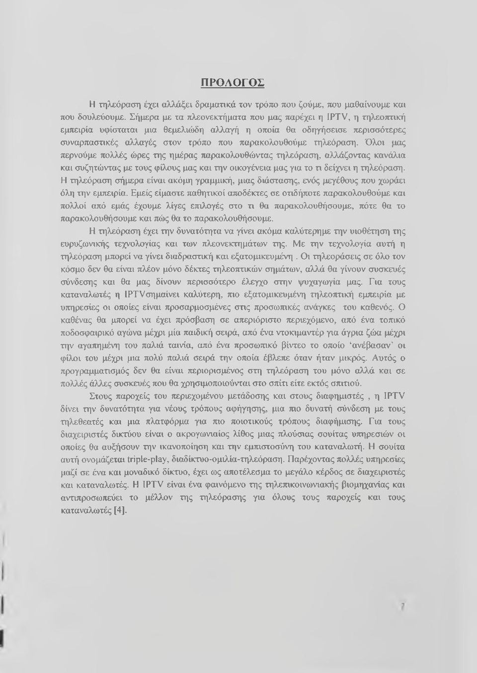 Όλοι μας περνούμε πολλές ώρες της ημέρας παρακολουθώντας τηλεόραση, αλλάζοντας κανάλια και συζητώντας με τους φίλους μας και την οικογένεια μας για το τι δείχνει η τηλεόραση.