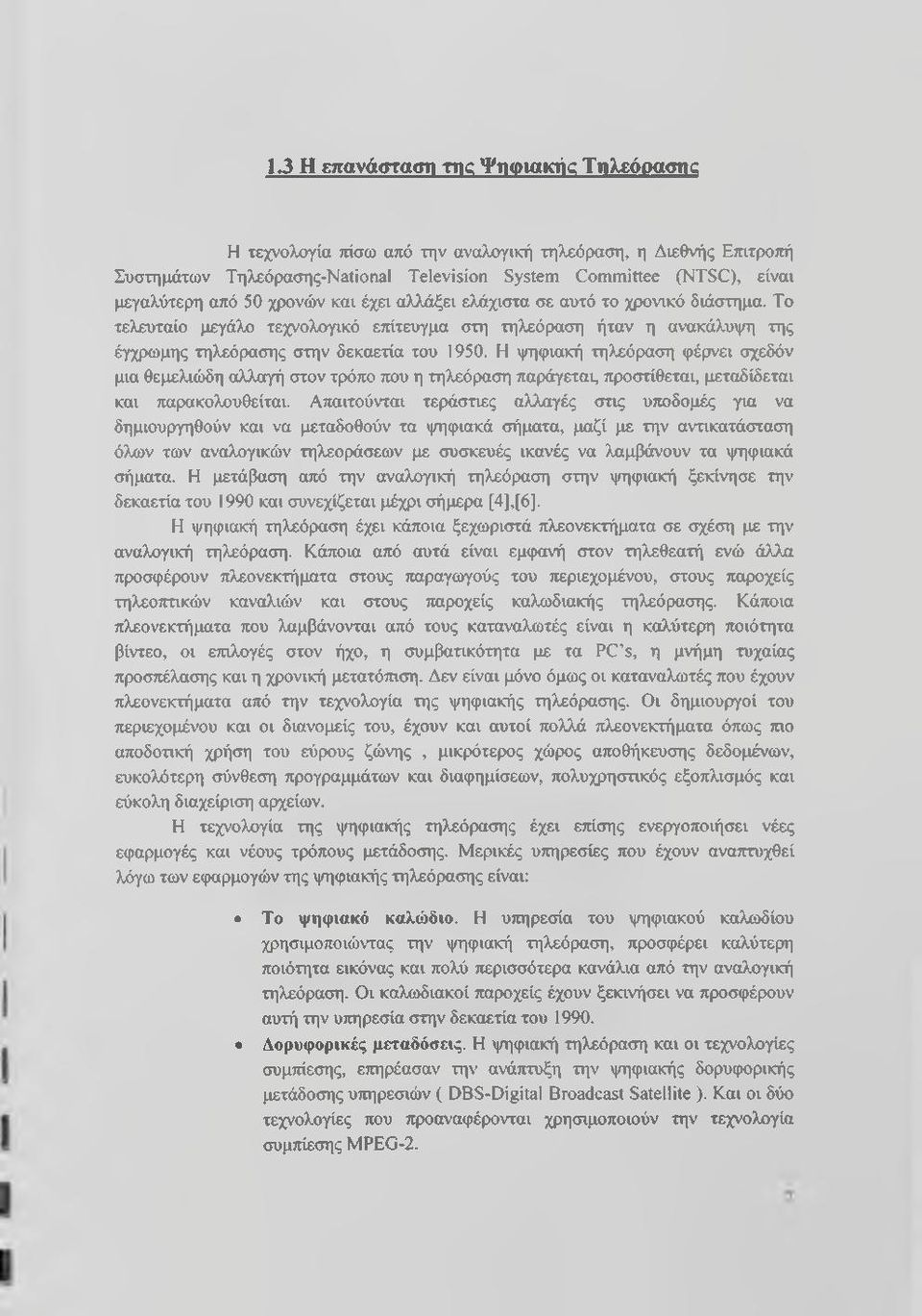 Η ψηφιακή τηλεόραση φέρνει σχεδόν μια θεμελιώδη αλλαγή στον τρόπο που η τηλεόραση παράγεται, προστίθεται, μεταδίδεται και παρακολουθείται.