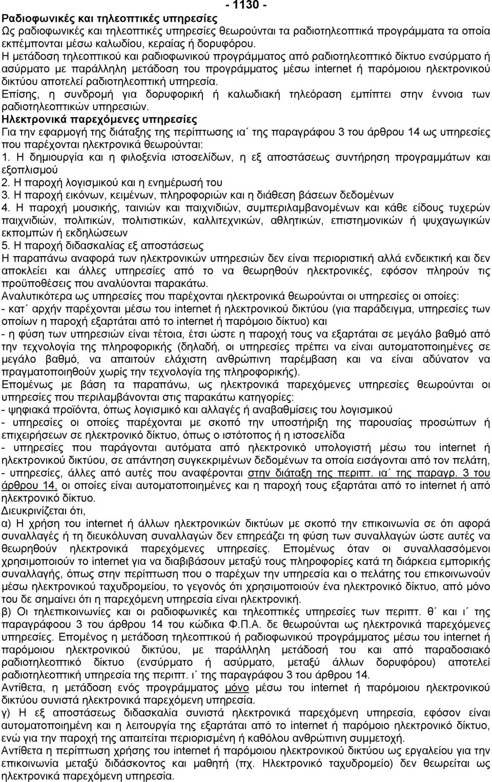 ραδιοτηλεοπτική υπηρεσία. Επίσης, η συνδροµή για δορυφορική ή καλωδιακή τηλεόραση εµπίπτει στην έννοια των ραδιοτηλεοπτικών υπηρεσιών.