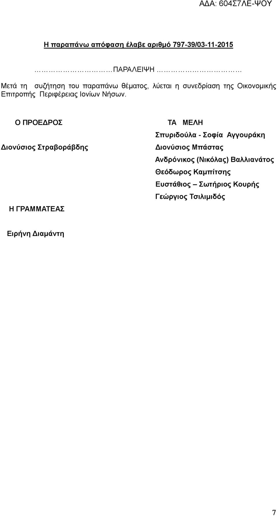 Ο ΠΡΟΕΔΡΟΣ Διονύσιος Στραβοράβδης Η ΓΡΑΜΜΑΤΕΑΣ ΤΑ ΜΕΛΗ Σπυριδούλα - Σοφία Αγγουράκη Διονύσιος