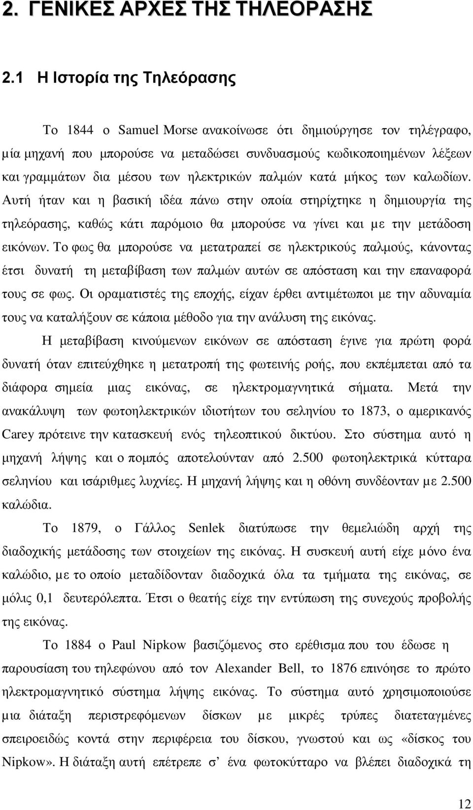 ηλεκτρικών παλµών κατά µήκος των καλωδίων. Αυτή ήταν και η βασική ιδέα πάνω στην οποία στηρίχτηκε η δηµιουργία της τηλεόρασης, καθώς κάτι παρόµοιο θα µπορούσε να γίνει και µε την µετάδοση εικόνων.