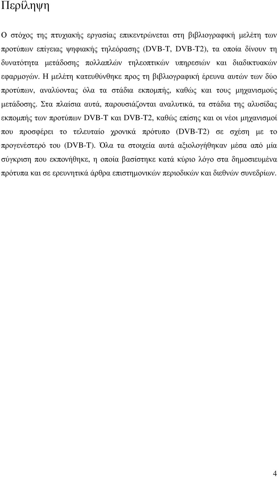 Στα πλαίσια αυτά, παρουσιάζονται αναλυτικά, τα στάδια της αλυσίδας εκποµπής των προτύπων DVB-T και DVB-T2, καθώς επίσης και οι νέοι µηχανισµοί που προσφέρει το τελευταίο χρονικά πρότυπο (DVB-T2) σε