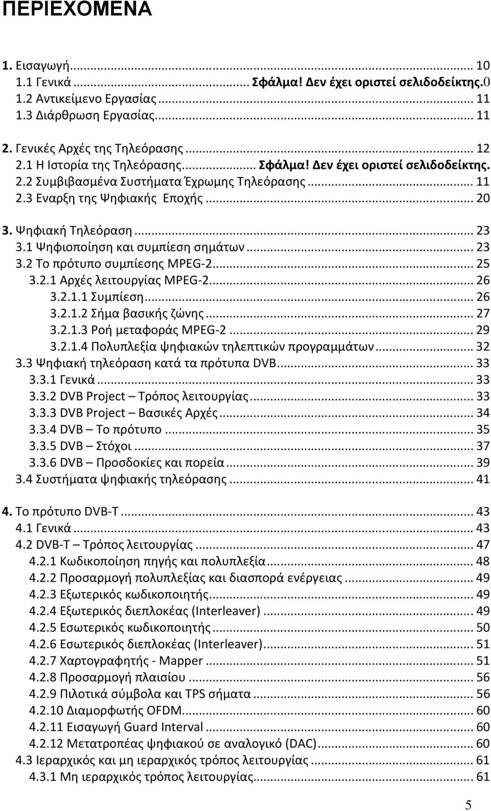 1 Ψηφιοποίηση και συμπίεση σημάτων...23 3.2 Το πρότυπο συμπίεσης MPEG-2...25 3.2.1 Αρχές λειτουργίας MPEG-2...26 3.2.1.1 Συμπίεση...26 3.2.1.2 Σήμα βασικής ζώνης...27 3.2.1.3 Ροή μεταφοράς MPEG-2.