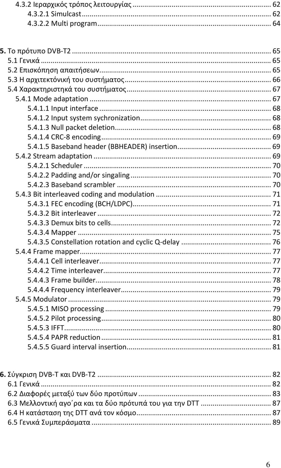 ..69 5.4.1.5 Baseband header (BBHEADER) insertion...69 5.4.2 Stream adaptation...69 5.4.2.1 Scheduler...70 5.4.2.2 Padding and/or singaling...70 5.4.2.3 Baseband scrambler...70 5.4.3 Bit interleaved coding and modulation.