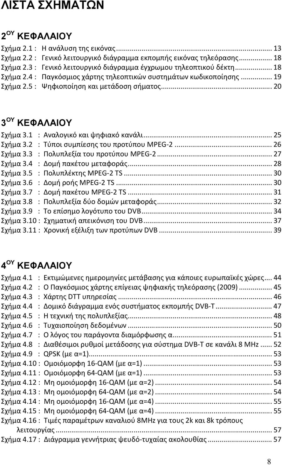 ..20 3 ΟΥ ΚΕΦΑΛΑΙΟΥ Σχήμα 3.1 : Αναλογικό και ψηφιακό κανάλι...25 Σχήμα 3.2 : Τύποι συμπίεσης του προτύπου MPEG-2...26 Σχήμα 3.3 : Πολυπλεξία του προτύπου MPEG-2...27 Σχήμα 3.