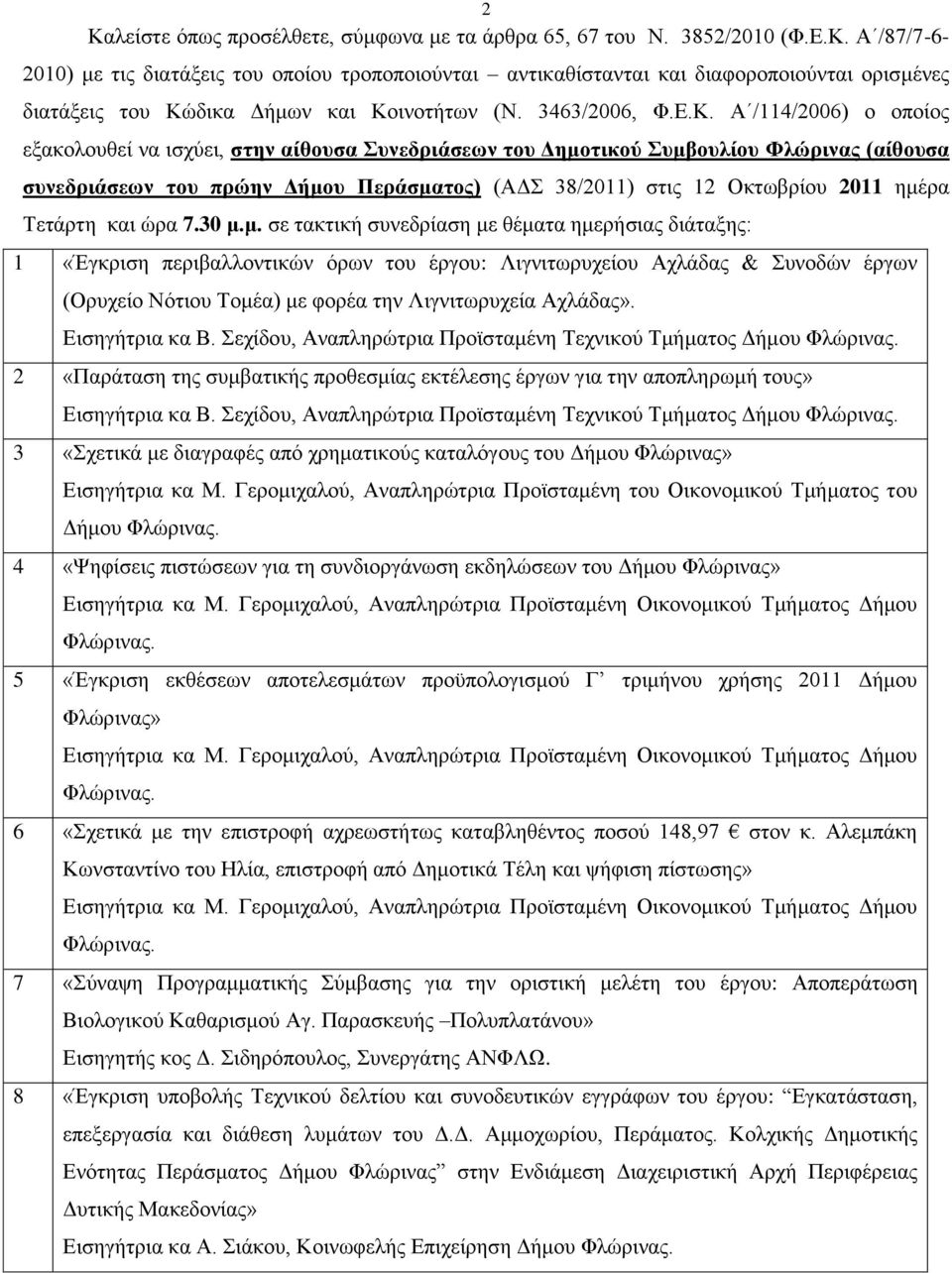 Α /114/2006) ν νπνίνο εμαθνινπζεί λα ηζρχεη, ζηην αίθοσζα σνεδριάζεων ηοσ Γημοηικού σμβοσλίοσ Φλώρινας (αίθοσζα ζσνεδριάζεων ηοσ πρώην Γήμοσ Περάζμαηος) (ΑΓ 38/2011) ζηηο 12 Οθησβξίνπ 2011 εκέξα