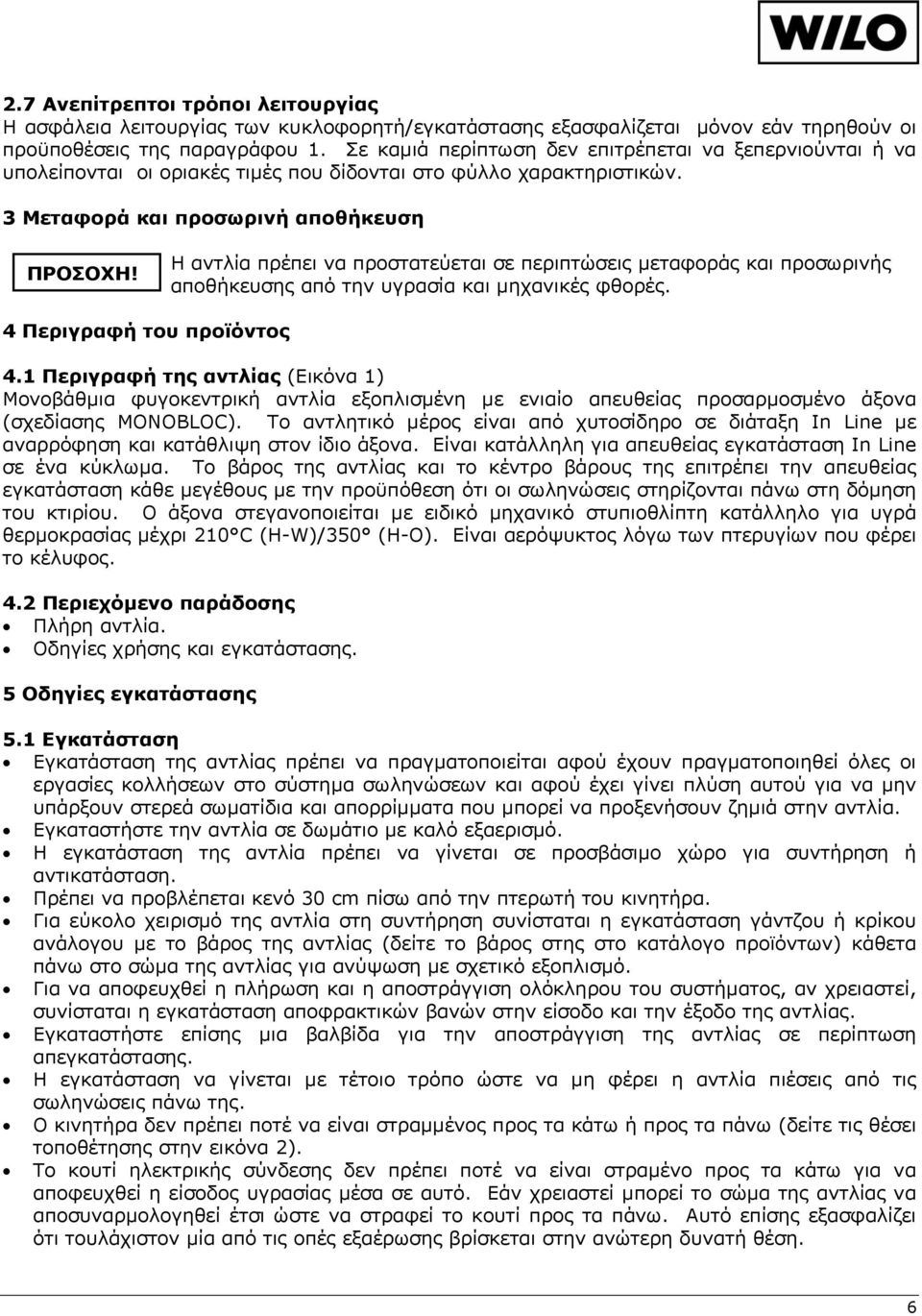 Η αντλία πρέπει να προστατεύεται σε περιπτώσεις μεταφοράς και προσωρινής αποθήκευσης από την υγρασία και μηχανικές φθορές. 4 Περιγραφή του προϊόντος 4.